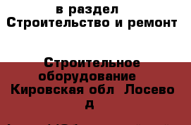  в раздел : Строительство и ремонт » Строительное оборудование . Кировская обл.,Лосево д.